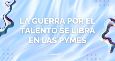 La guerra por el talento se libra en las PYMES