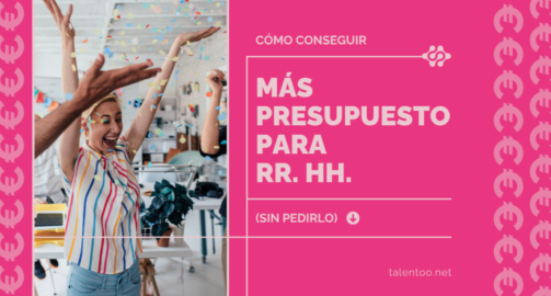 Cómo conseguir más presupuesto para RR. HH. (sin pedirlo)